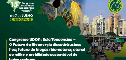 Congresso UDOP: Sala Tendências - O Futuro da Bioenergia discutirá usinas flex; futuro do biogás/biometano; etanol de milho e mobilidade sustentável de baixo carbono