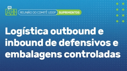 UDOP: Reunião do Comitê de Suprimentos aborda logística outbound e inbound de defensivos e embalagens controladas