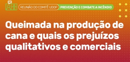UDOP: Reunião do Comitê de Prevenção e Combate a Incêndios aborda queimada na produção de cana e os prejuízos qualitativos e comerciais