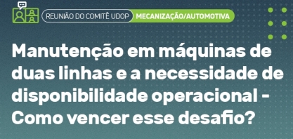 Reunião do Comitê de Mecanização/Automotiva discute manutenção em máquinas de duas linhas e a necessidade de disponibilidade operacional