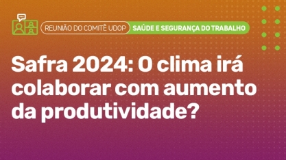 Impactos do clima na produtividade em 2024 é tema de reunião de Comitê UDOP