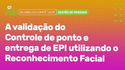 Validação do controle de ponto e entrega de EPI por reconhecimento facial é tema de debate do Comitê de Gestão de Pessoas