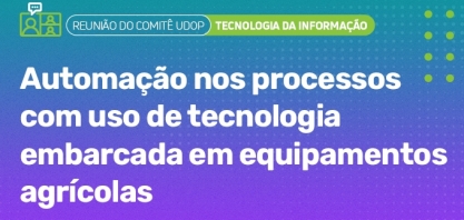Comitê UDOP discute sobre uso de tecnologia embarcada em equipamentos agrícolas