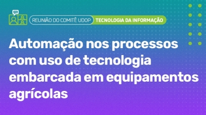 Comitê UDOP discute sobre uso de tecnologia embarcada em equipamentos agrícolas